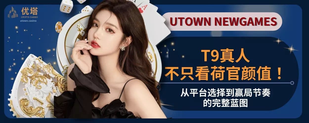 T9真人不只看荷官颜值 ！从平台选择到赢局节奏的完整蓝图